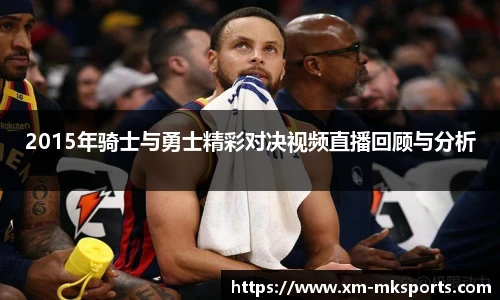 2015年骑士与勇士精彩对决视频直播回顾与分析